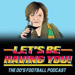 Let’s Be Having You: The 00s Football Podcast